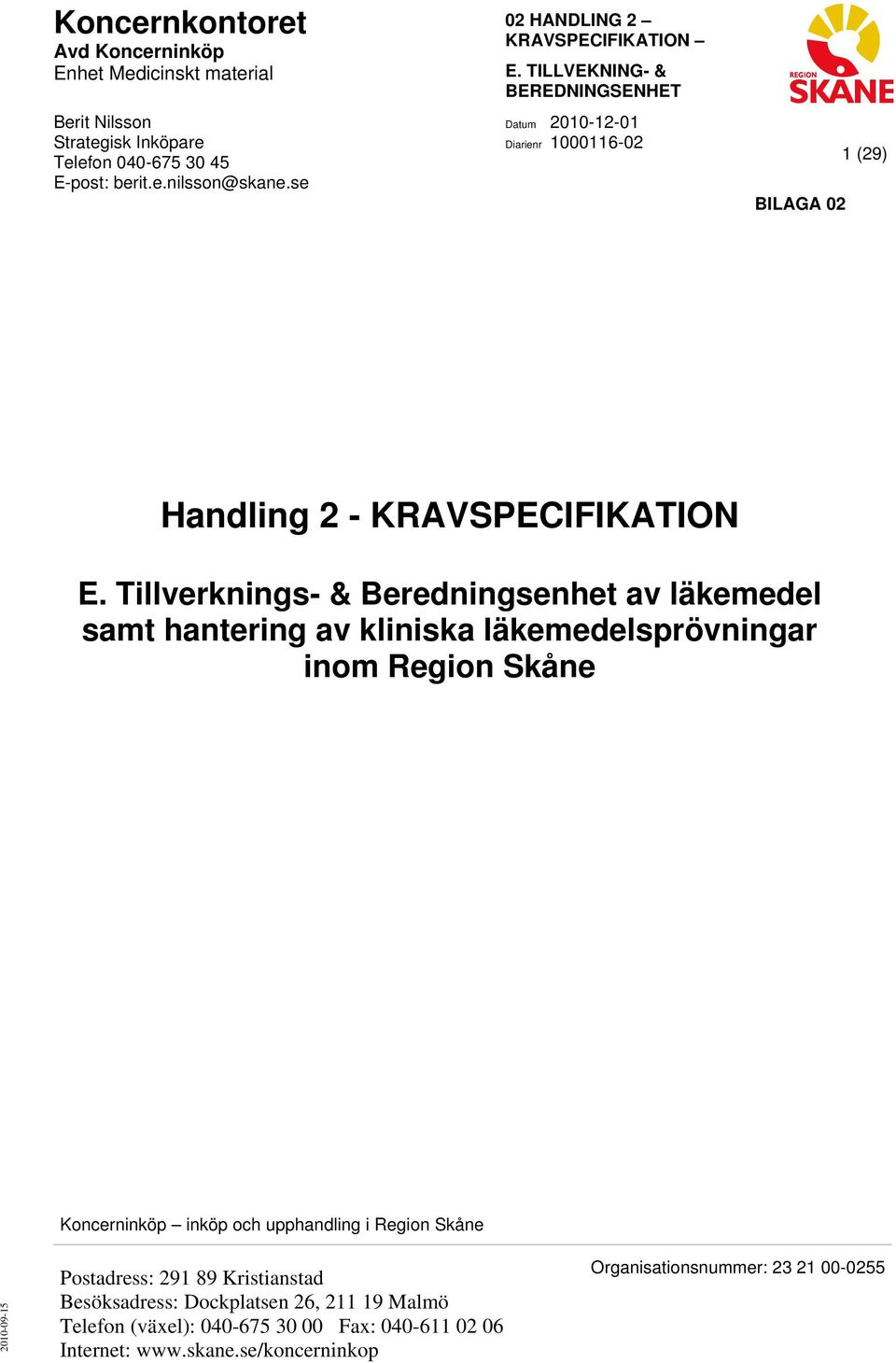 Tillverknings- & Beredningsenhet av läkemedel samt hantering av kliniska läkemedelsprövningar Koncerninköp inköp och upphandling i Region Skåne 2010-09-15