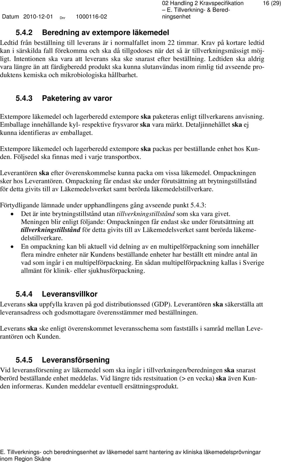 Ledtiden ska aldrig vara längre än att färdigberedd produkt ska kunna slutanvändas inom rimlig tid avseende produktens kemiska och mikrobiologiska hållbarhet. 5.4.