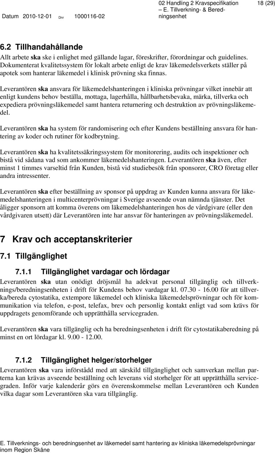 Leverantören ska ansvara för läkemedelshanteringen i kliniska prövningar vilket innebär att enligt kundens behov beställa, mottaga, lagerhålla, hållbarhetsbevaka, märka, tillverka och expediera