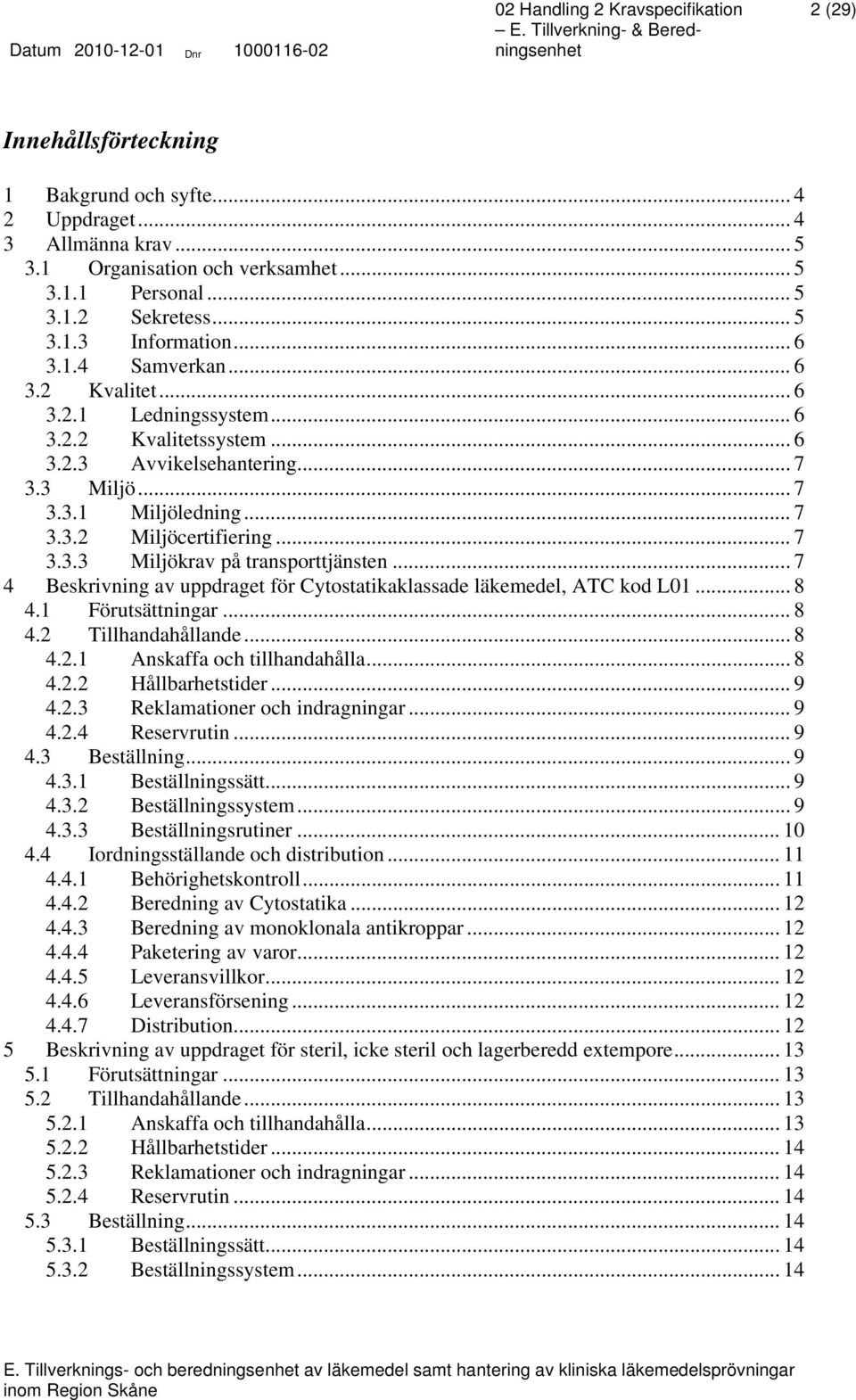 .. 7 4 Beskrivning av uppdraget för Cytostatikaklassade läkemedel, ATC kod L01... 8 4.1 Förutsättningar... 8 4.2 Tillhandahållande... 8 4.2.1 Anskaffa och tillhandahålla... 8 4.2.2 Hållbarhetstider.