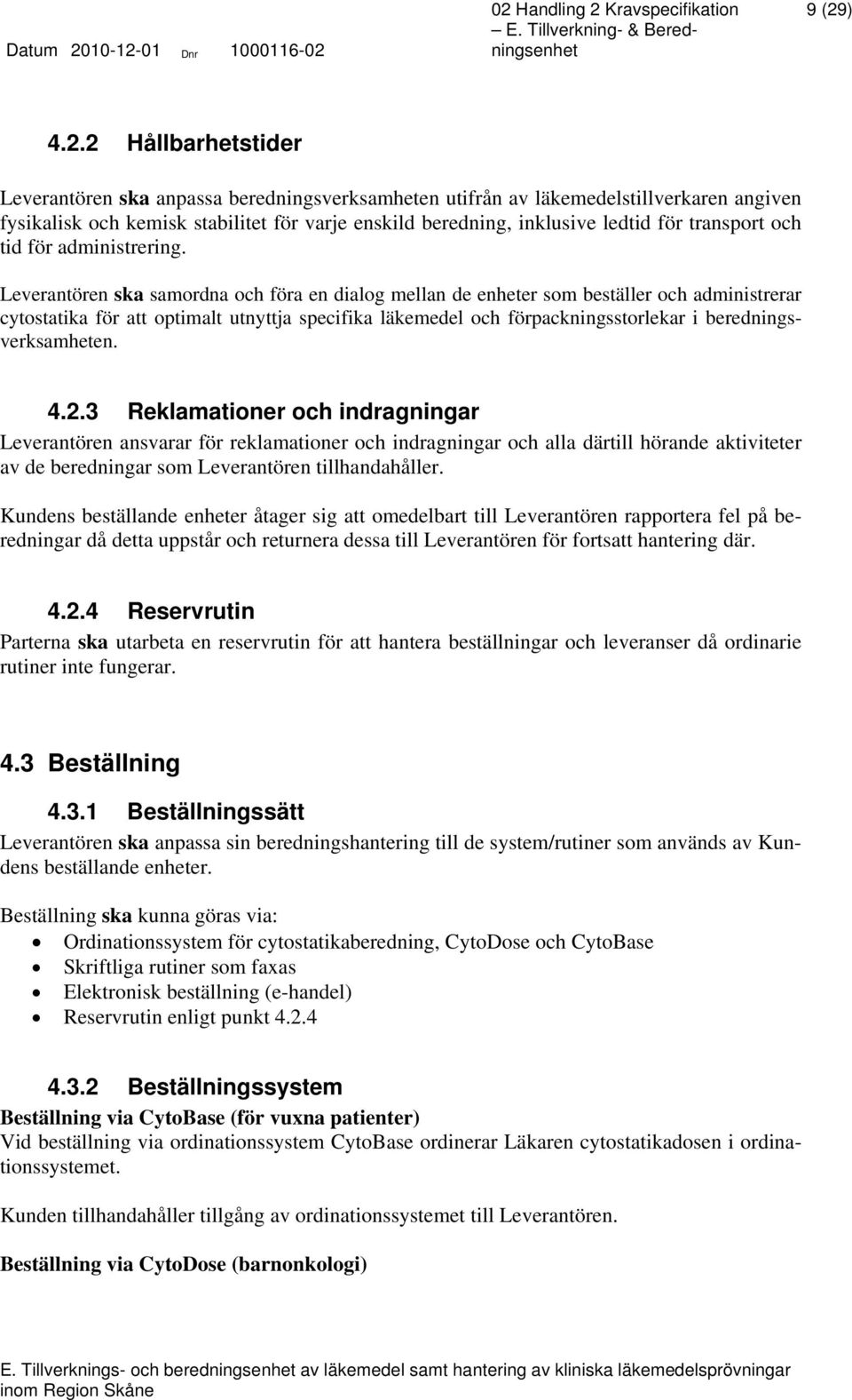 Leverantören ska samordna och föra en dialog mellan de enheter som beställer och administrerar cytostatika för att optimalt utnyttja specifika läkemedel och förpackningsstorlekar i