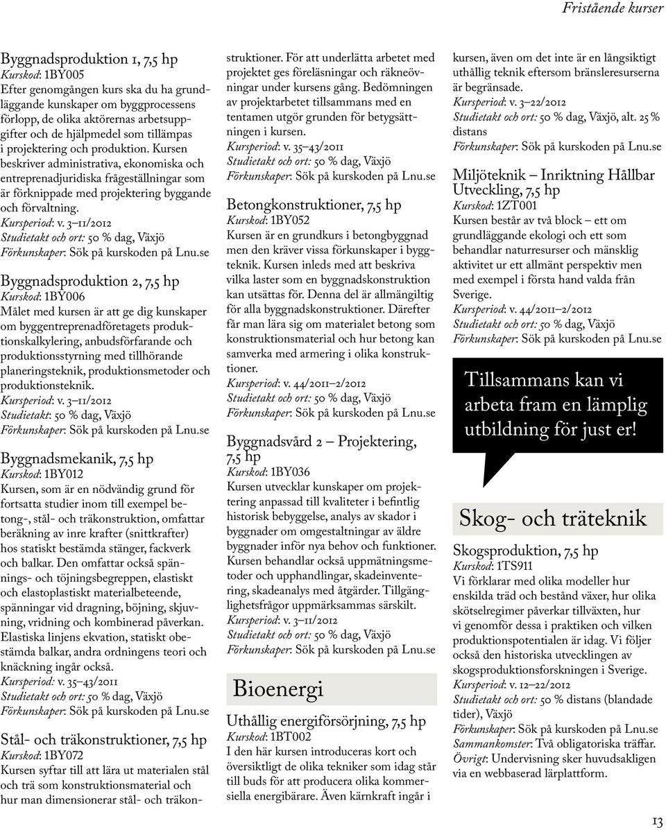 3 11/2012 Byggnadsproduktion 2, 7,5 hp Kurskod: 1BY006 Målet med kursen är att ge dig kunskaper om byggentreprenadföretagets produktionskalkylering, anbudsförfarande och produktionsstyrning med