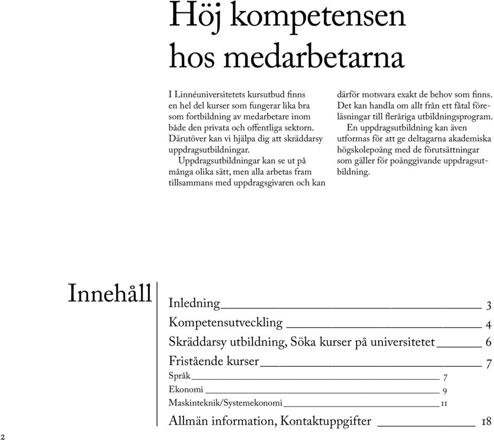 Uppdragsutbildningar kan se ut på många olika sätt, men alla arbetas fram tillsammans med uppdragsgivaren och kan därför motsvara exakt de behov som finns.