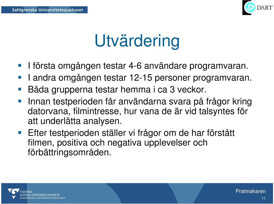 Innan testperioden får användarna svara på frågor kring datorvana, filmintresse, hur vana de är vid