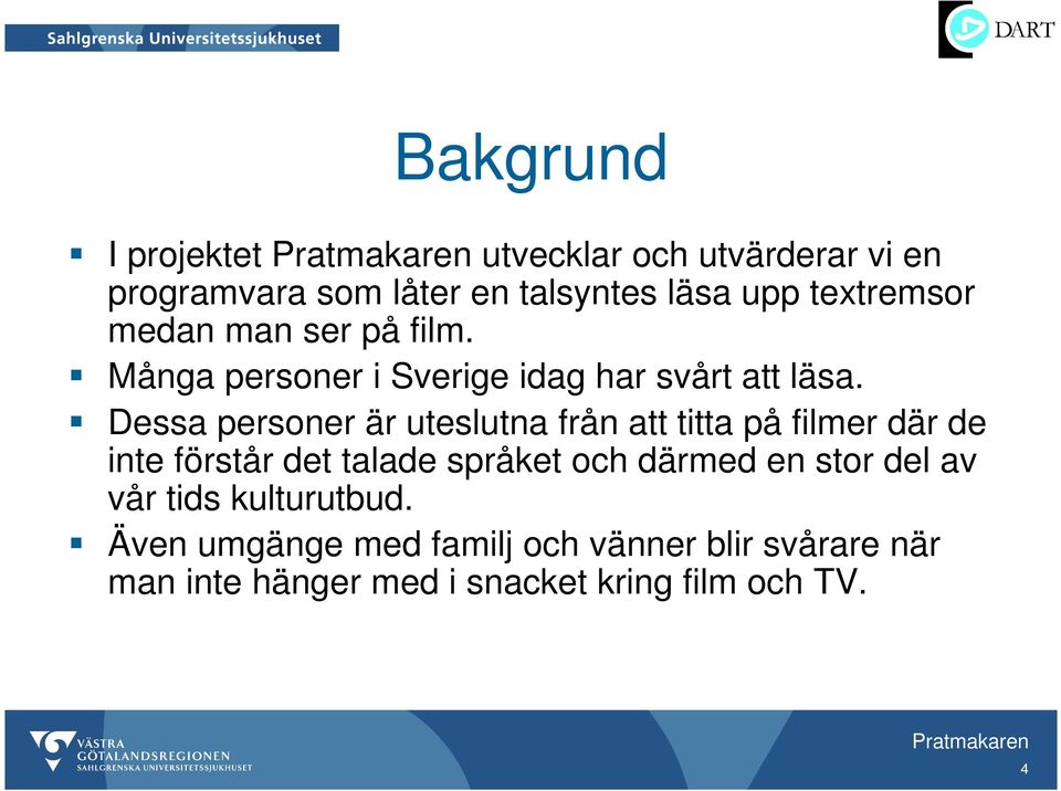 Dessa personer är uteslutna från att titta på filmer där de inte förstår det talade språket och därmed en