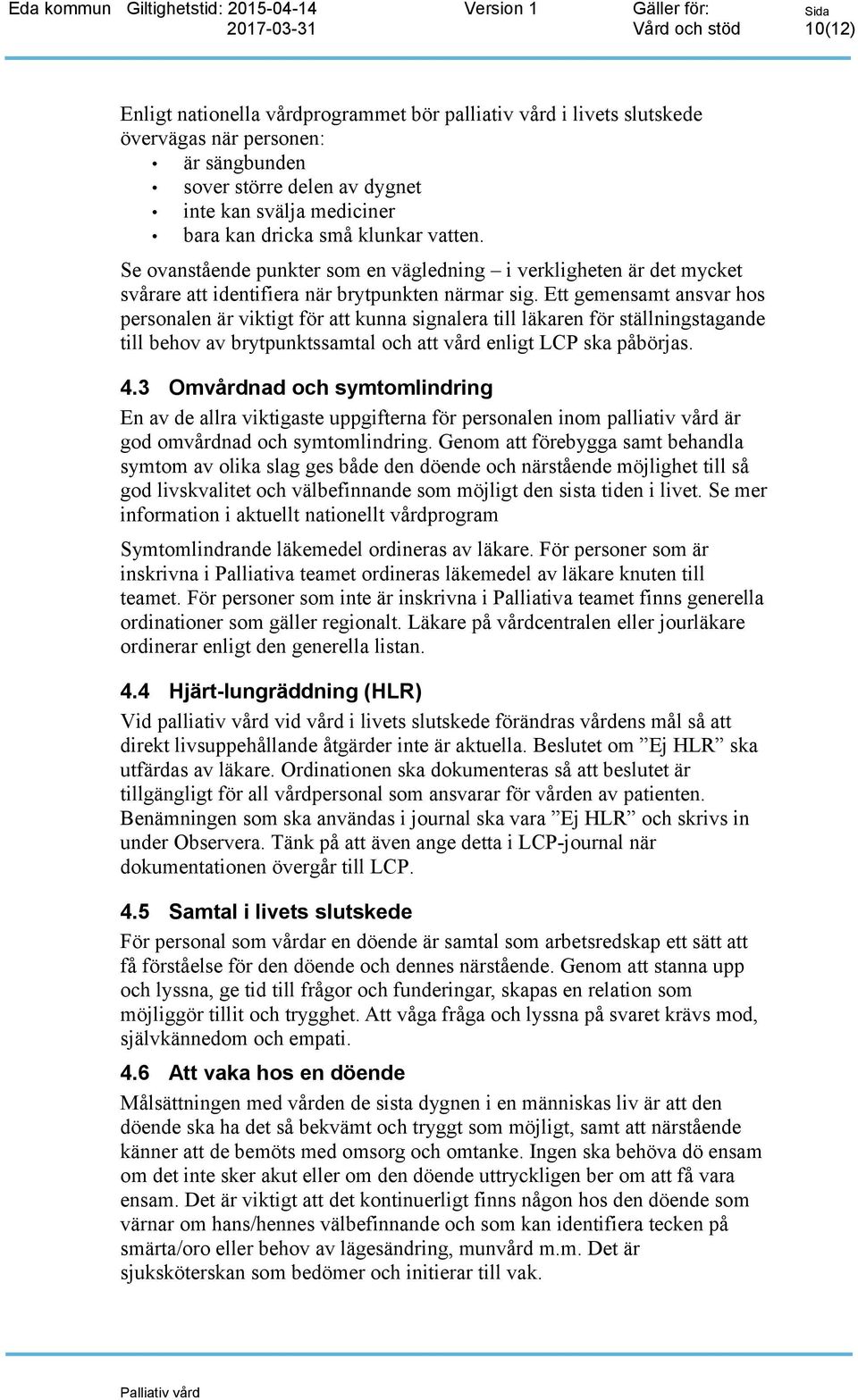 Ett gemensamt ansvar hos personalen är viktigt för att kunna signalera till läkaren för ställningstagande till behov av brytpunktssamtal och att vård enligt LCP ska påbörjas. 4.