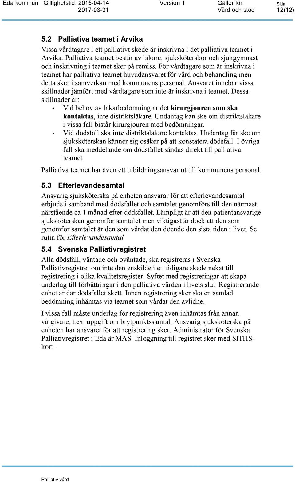 För vårdtagare som är inskrivna i teamet har palliativa teamet huvudansvaret för vård och behandling men detta sker i samverkan med kommunens personal.