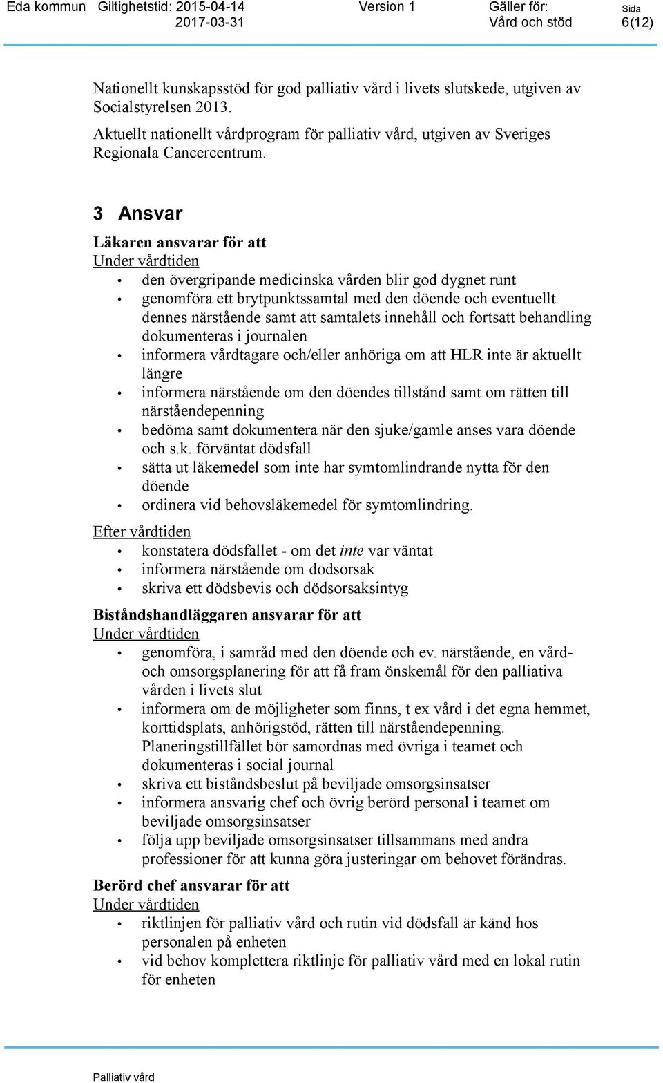 3 Ansvar Läkaren ansvarar för att Under vårdtiden den övergripande medicinska vården blir god dygnet runt genomföra ett brytpunktssamtal med den döende och eventuellt dennes närstående samt att