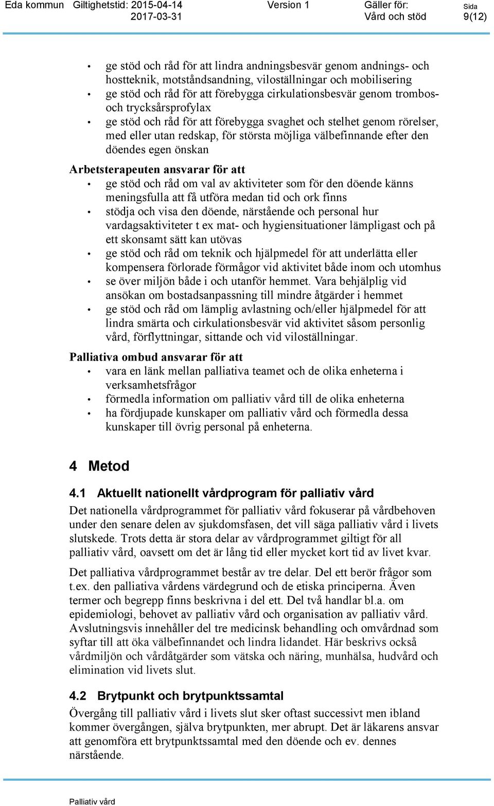 Arbetsterapeuten ansvarar för att ge stöd och råd om val av aktiviteter som för den döende känns meningsfulla att få utföra medan tid och ork finns stödja och visa den döende, närstående och personal