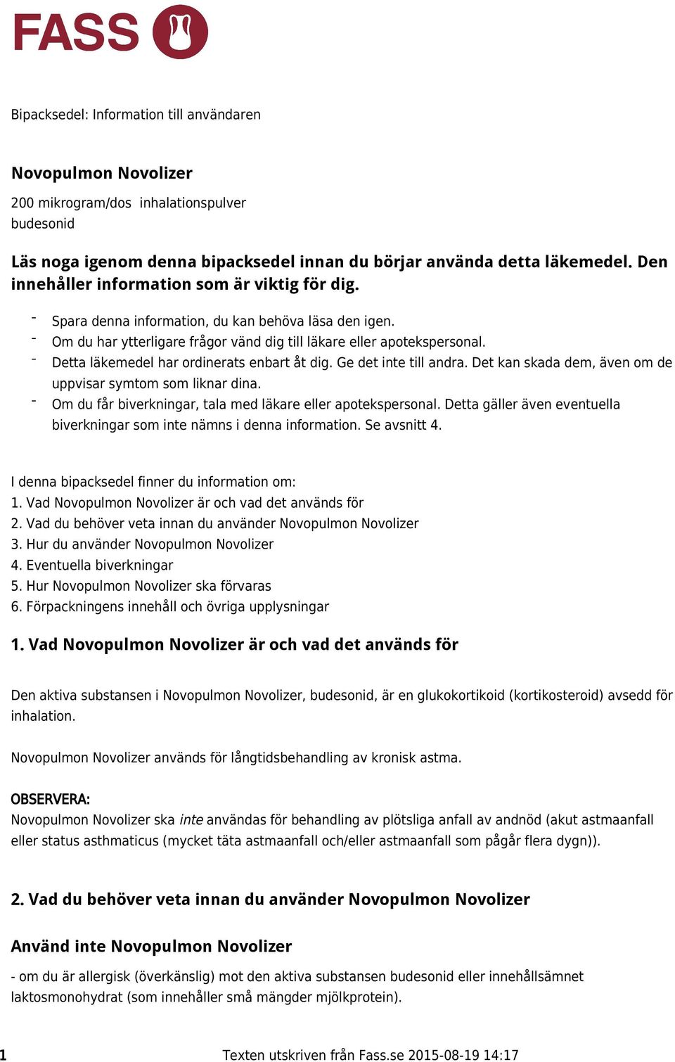 Detta läkemedel har ordinerats enbart åt dig. Ge det inte till andra. Det kan skada dem, även om de uppvisar symtom som liknar dina. Om du får biverkningar, tala med läkare eller apotekspersonal.