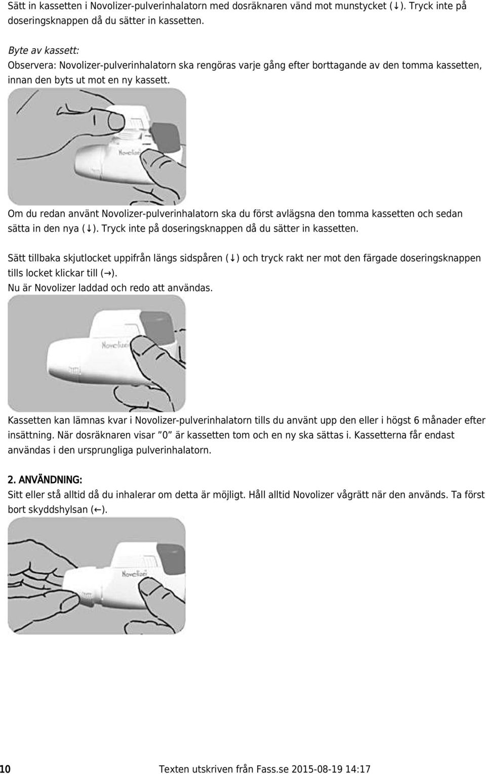 Om du redan använt Novolizer-pulverinhalatorn ska du först avlägsna den tomma kassetten och sedan sätta in den nya ( ). Tryck inte på doseringsknappen då du sätter in kassetten.