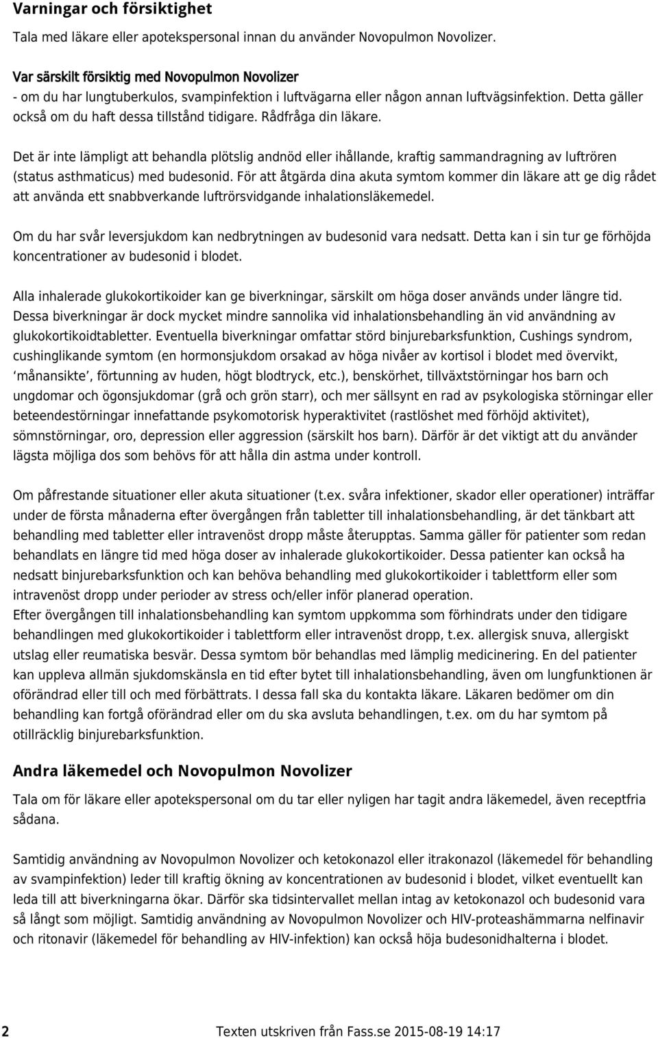 Rådfråga din läkare. Det är inte lämpligt att behandla plötslig andnöd eller ihållande, kraftig sammandragning av luftrören (status asthmaticus) med budesonid.