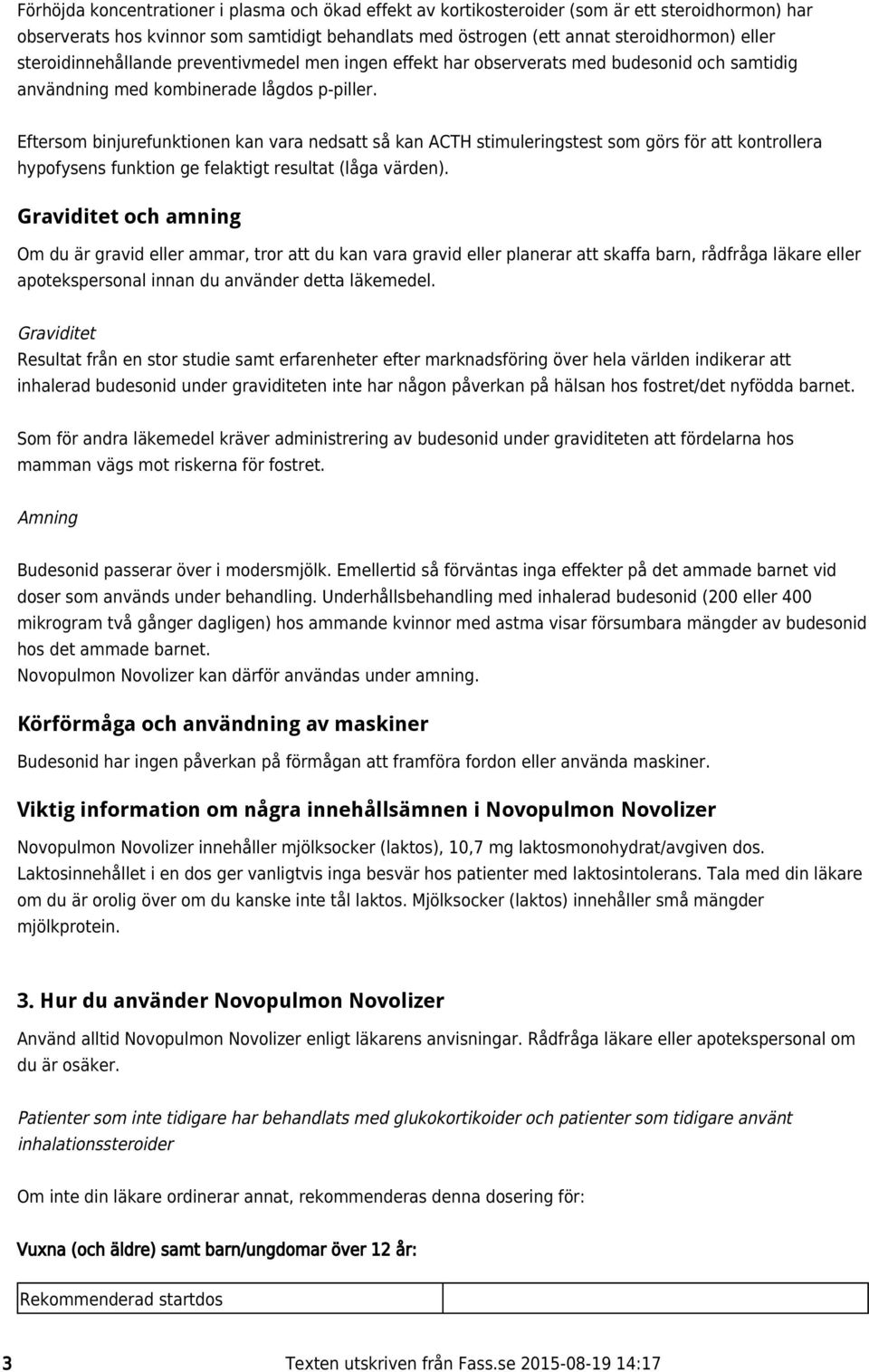 Eftersom binjurefunktionen kan vara nedsatt så kan ACTH stimuleringstest som görs för att kontrollera hypofysens funktion ge felaktigt resultat (låga värden).