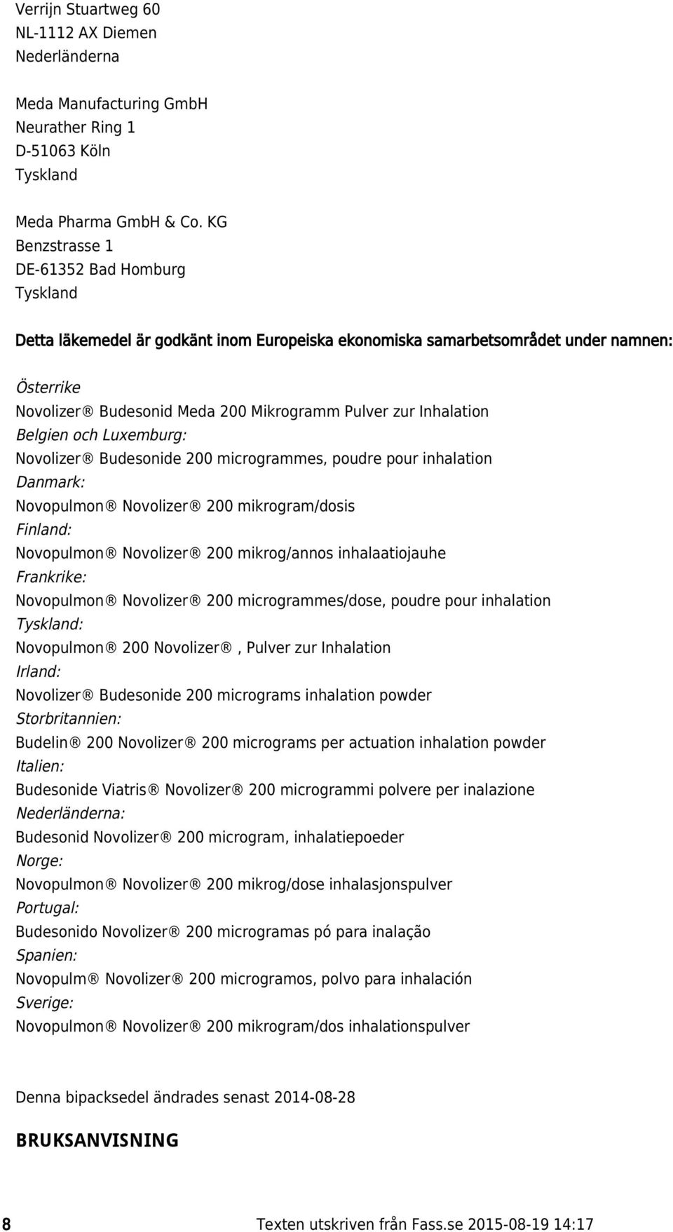 Inhalation Belgien och Luxemburg: Novolizer Budesonide 200 microgrammes, poudre pour inhalation Danmark: Novopulmon Novolizer 200 mikrogram/dosis Finland: Novopulmon Novolizer 200 mikrog/annos