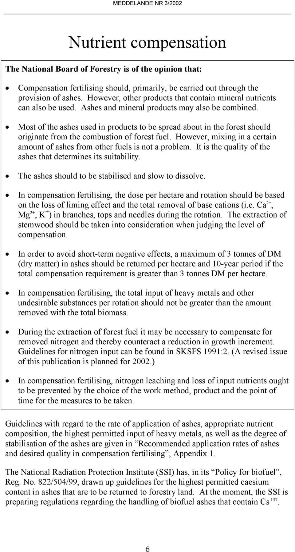 Most of the ashes used in products to be spread about in the forest should originate from the combustion of forest fuel. However, mixing in a certain amount of ashes from other fuels is not a problem.