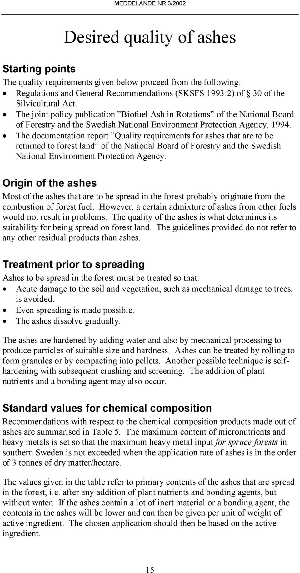 The documentation report Quality requirements for ashes that are to be returned to forest land of the National Board of Forestry and the Swedish National Environment Protection Agency.