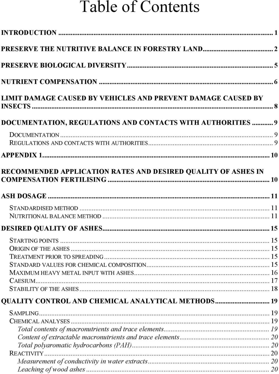 .. 9 APPENDIX 1... 10 RECOMMENDED APPLICATION RATES AND DESIRED QUALITY OF ASHES IN COMPENSATION FERTILISING... 10 ASH DOSAGE... 11 STANDARDISED METHOD... 11 NUTRITIONAL BALANCE METHOD.