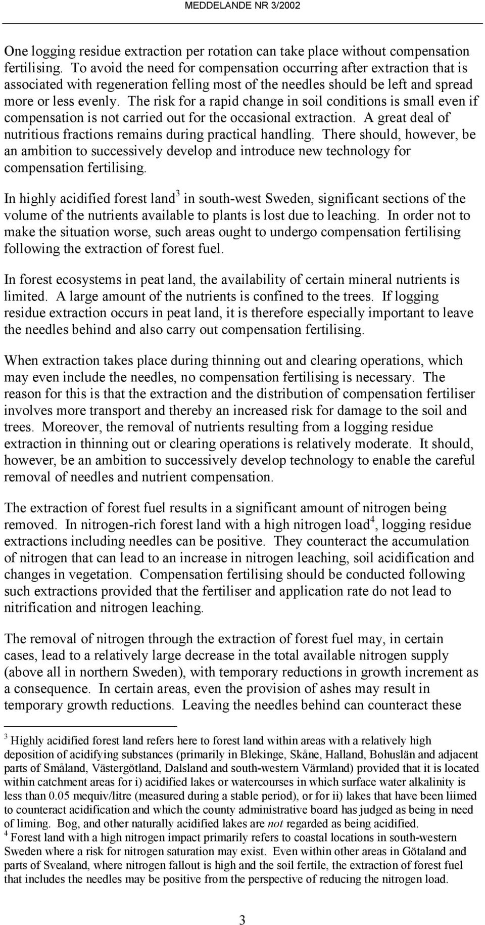 The risk for a rapid change in soil conditions is small even if compensation is not carried out for the occasional extraction. A great deal of nutritious fractions remains during practical handling.