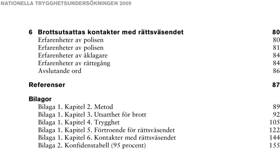 Kapitel 2. Metod 89 Bilaga 1. Kapitel 3. Utsatthet för brott 92 Bilaga 1. Kapitel 4. Trygghet 105 Bilaga 1.