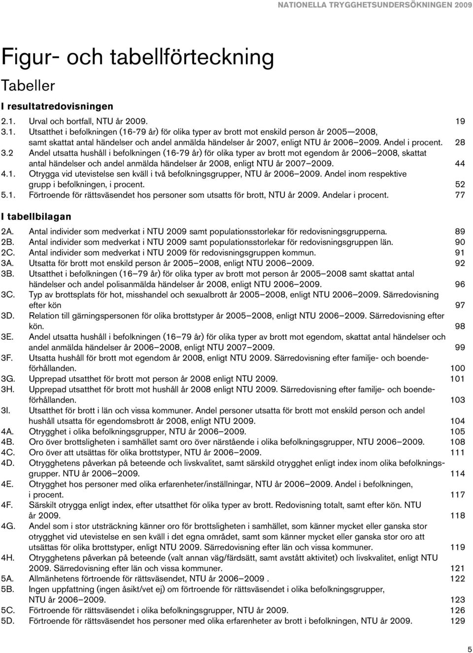 3.1. Utsatthet i befolkningen (16-79 år) för olika typer av brott mot enskild person år 2005 2008, samt skattat antal händelser och andel anmälda händelser år 2007, enligt NTU år 2006 2009.