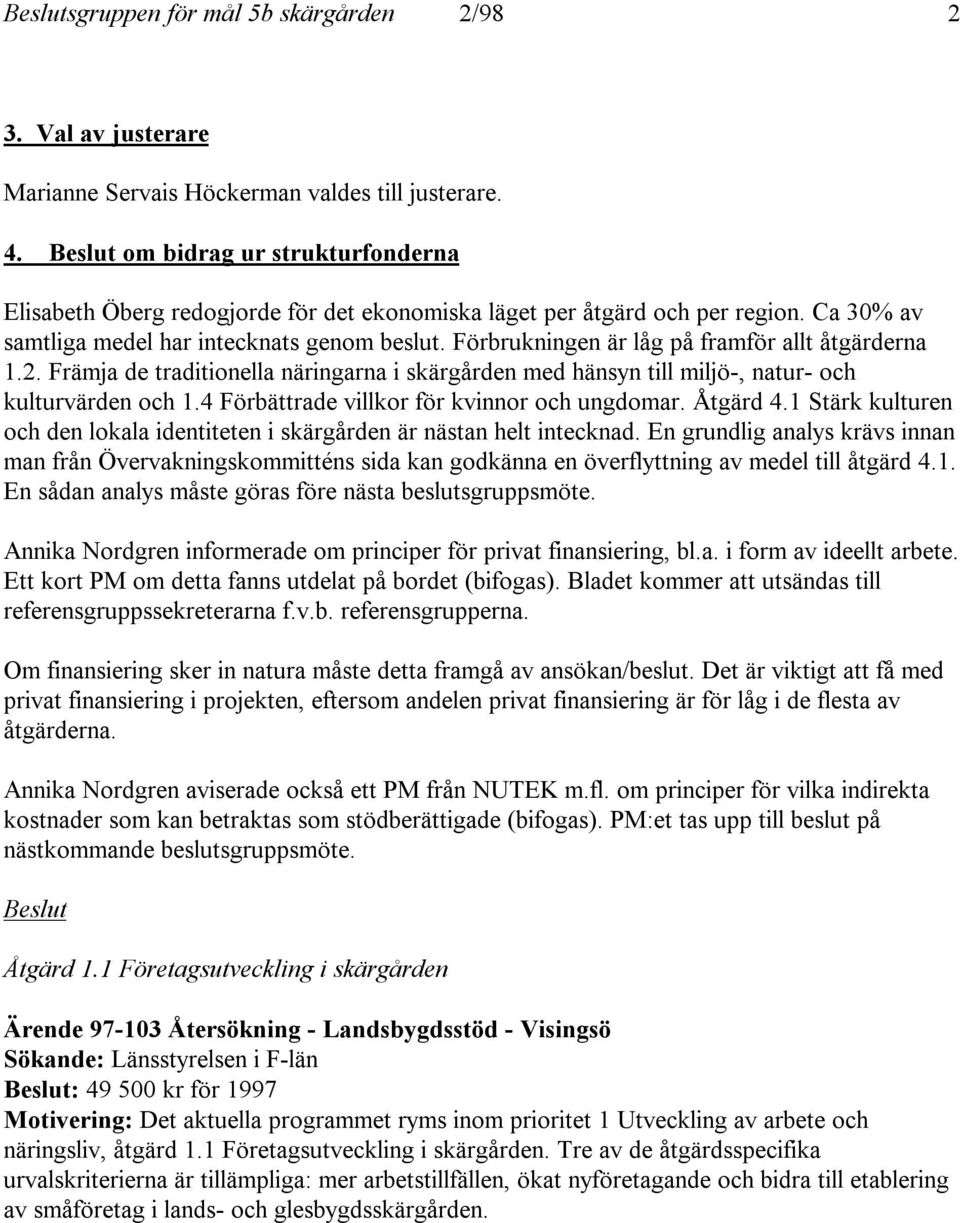 Förbrukningen är låg på framför allt åtgärderna 1.2. Främja de traditionella näringarna i skärgården med hänsyn till miljö-, natur- och kulturvärden och 1.