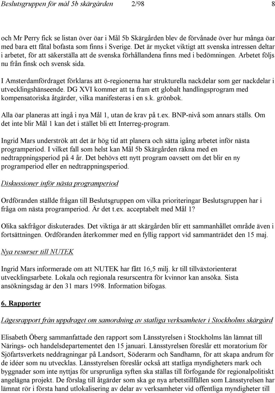 I Amsterdamfördraget förklaras att ö-regionerna har strukturella nackdelar som ger nackdelar i utvecklingshänseende.