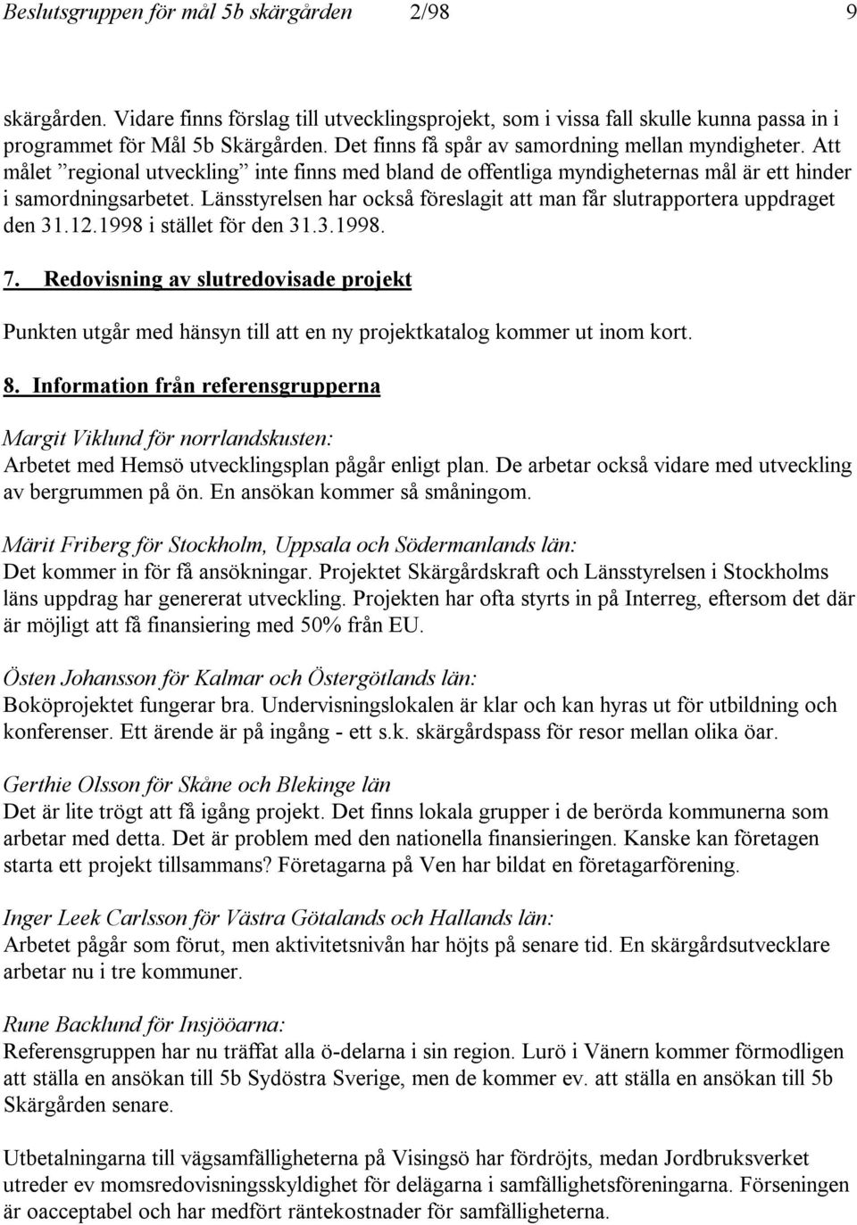 Länsstyrelsen har också föreslagit att man får slutrapportera uppdraget den 31.12.1998 i stället för den 31.3.1998. 7.