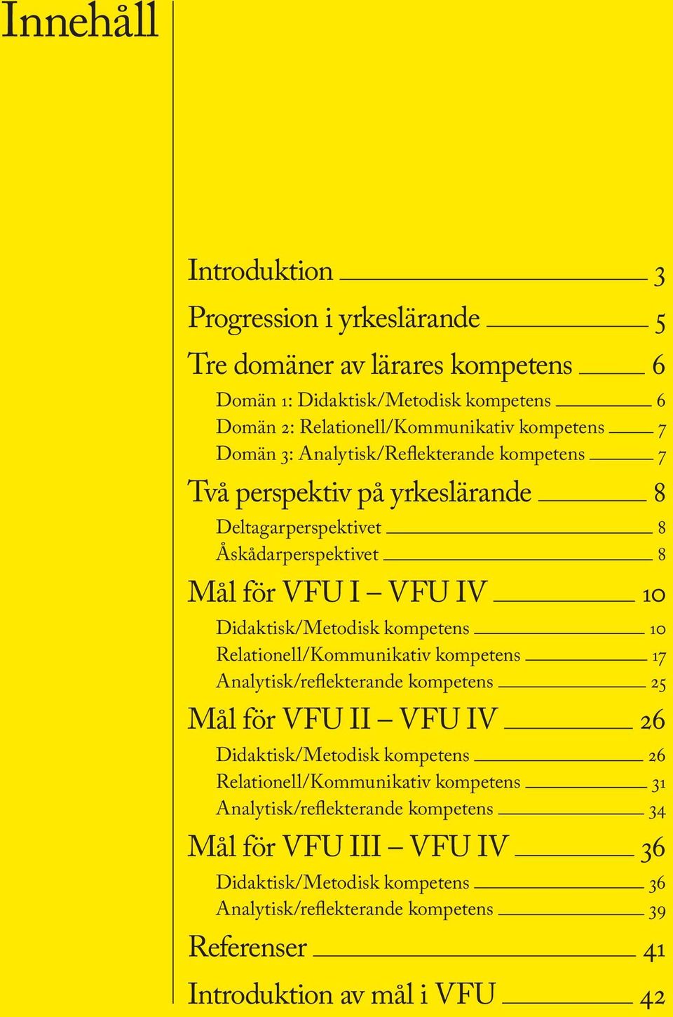 kompetens 10 Relationell/Kommunikativ kompetens 17 Analytisk/reflekterande kompetens 25 Mål för VFU II VFU IV 26 Didaktisk/Metodisk kompetens 26 Relationell/Kommunikativ