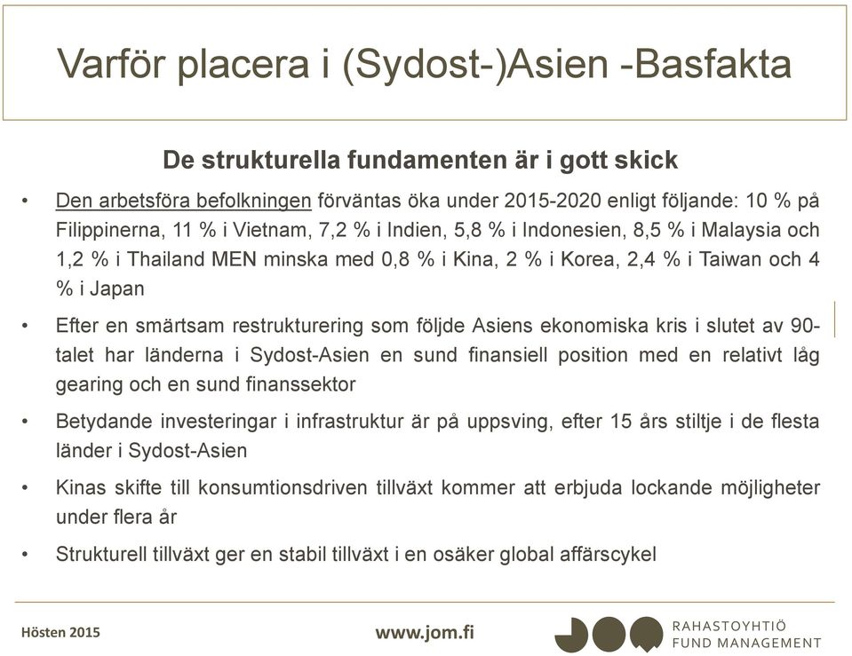 ekonomiska kris i slutet av 90- talet har länderna i Sydost-Asien en sund finansiell position med en relativt låg gearing och en sund finanssektor Betydande investeringar i infrastruktur är på