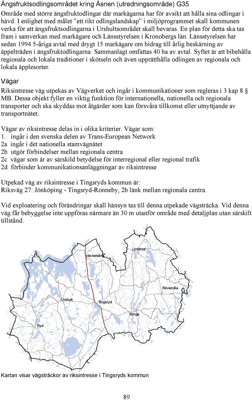 En plan för detta ska tas fram i samverkan med markägare och Länsstyrelsen i Kronobergs län.