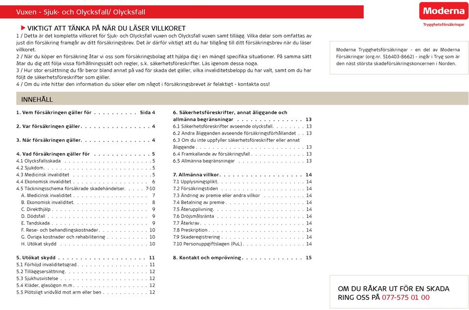 2 / När du köper en försäkring åtar vi oss som försäkringsbolag att hjälpa dig i en mängd specifika situationer. På samma sätt åtar du dig att följa vissa förhållningssätt och regler, s.k. säkerhetsföreskrifter.