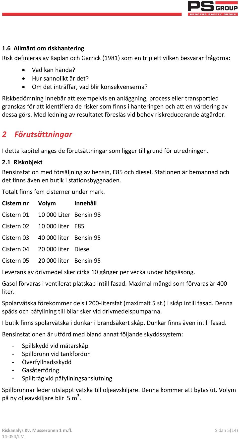 Med ledning av resultatet föreslås vid behov riskreducerande åtgärder. 2 Förutsättningar I detta kapitel anges de förutsättningar som ligger till grund för utredningen. 2.1 Riskobjekt Bensinstation med försäljning av bensin, E85 och diesel.