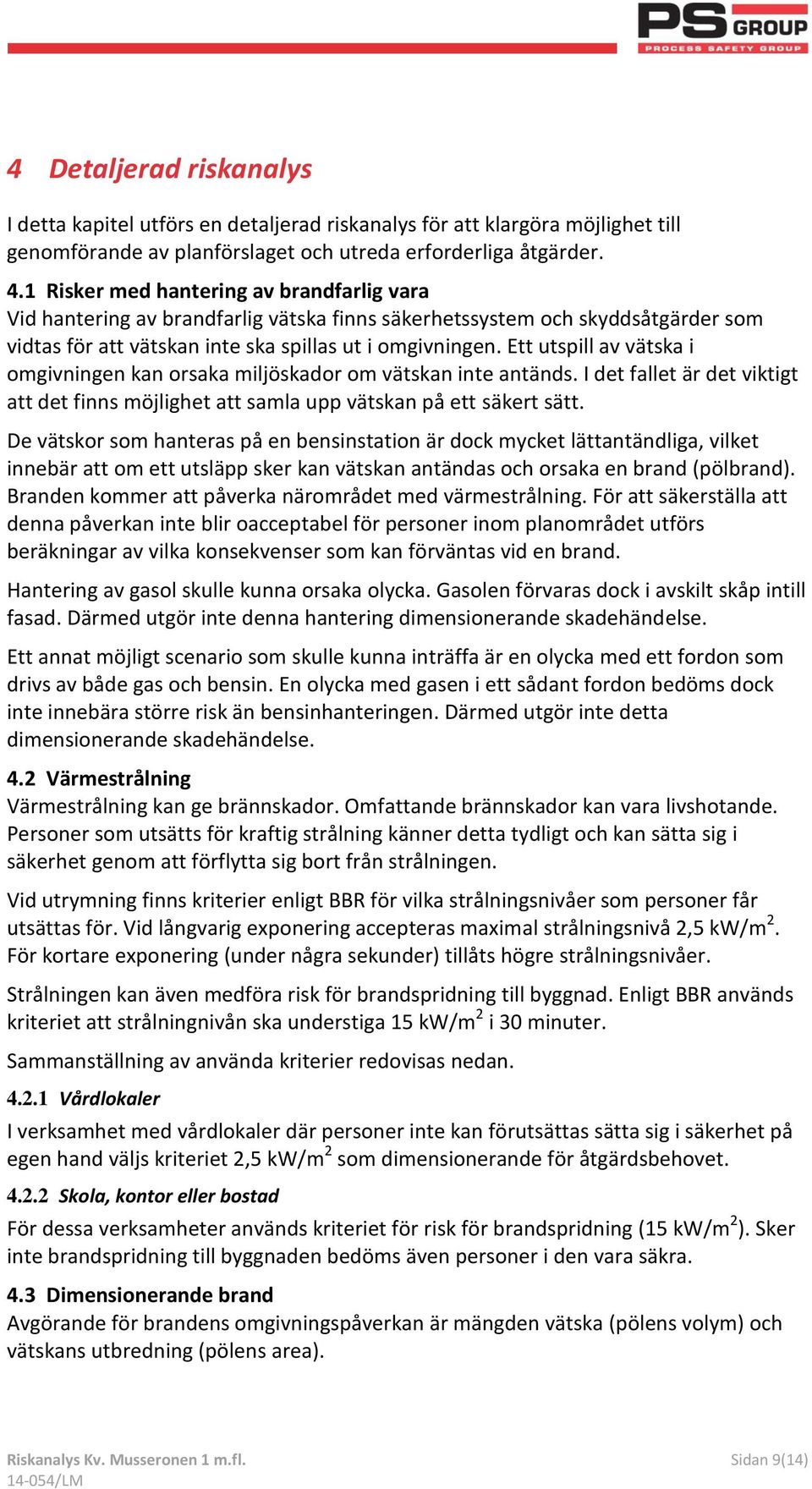 Ett utspill av vätska i omgivningen kan orsaka miljöskador om vätskan inte antänds. I det fallet är det viktigt att det finns möjlighet att samla upp vätskan på ett säkert sätt.