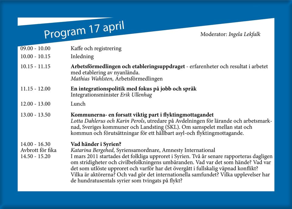 00 En integrationspolitik med fokus på jobb och språk Integrationsminister Erik Ullenhag 12.00-13.