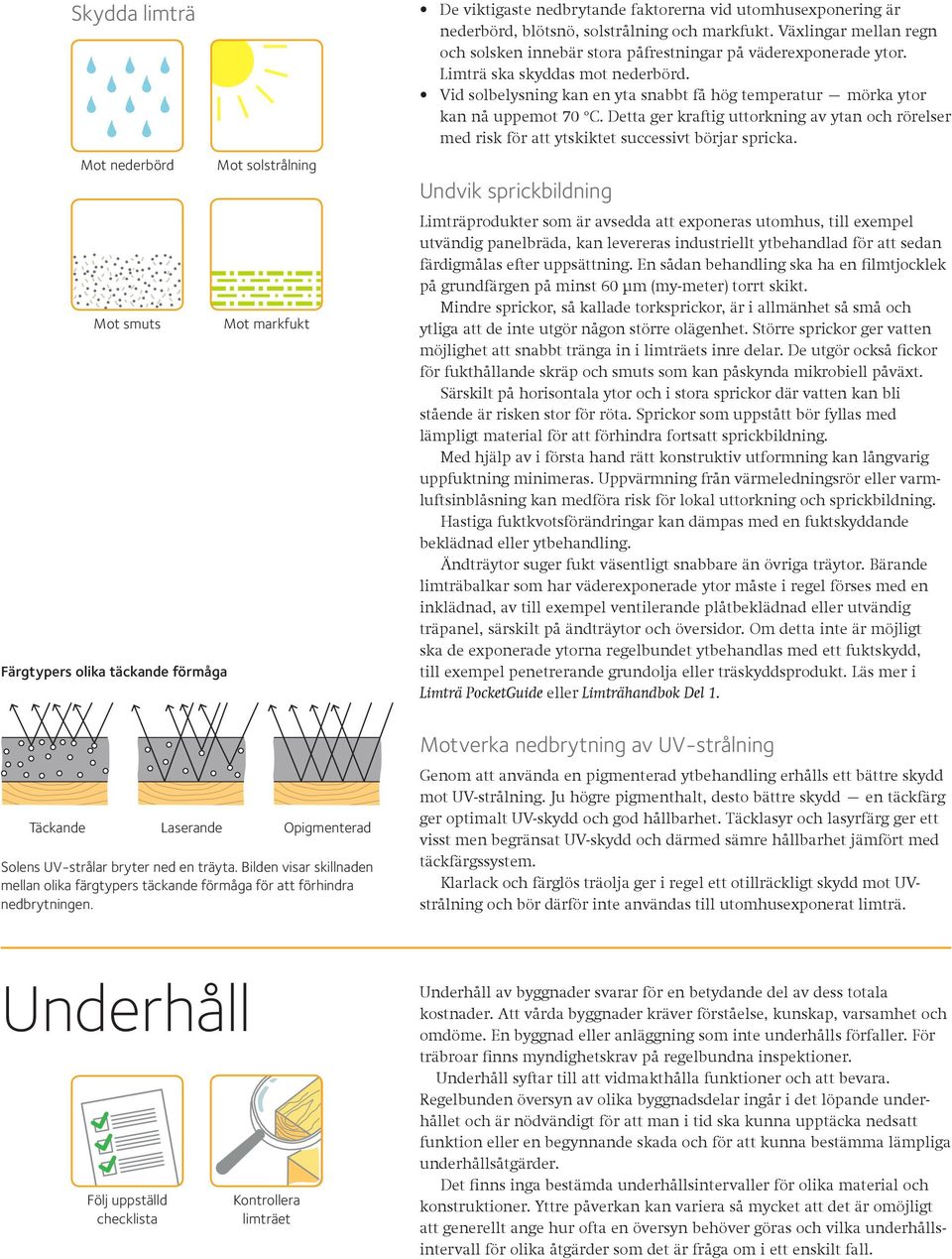 Växlingar mellan regn 2 MOT NEDERBÖRDMOT SOLSTRÅLNING och solsken innebär stora påfrestningar på väderexponerade ytor. 4 MOT SOLSTRÅLNING MOT SMUTS Limträ ska skyddas 7 mot nederbörd.