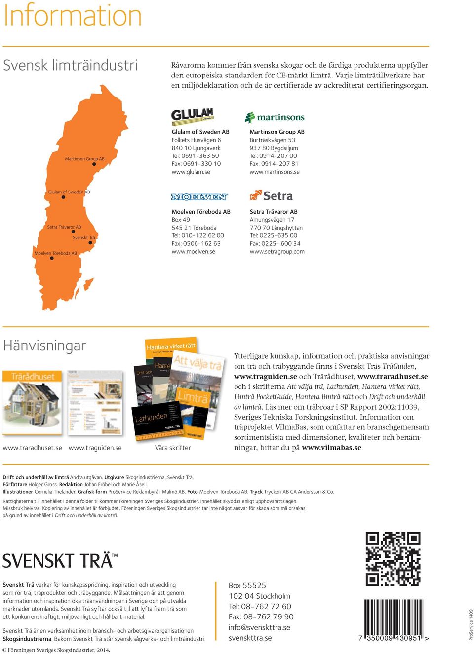 Information Svensk limträindustri Råvarorna kommer från svenska skogar och de färdiga produkterna uppfyller den europeiska standarden för CE märkt limträ.