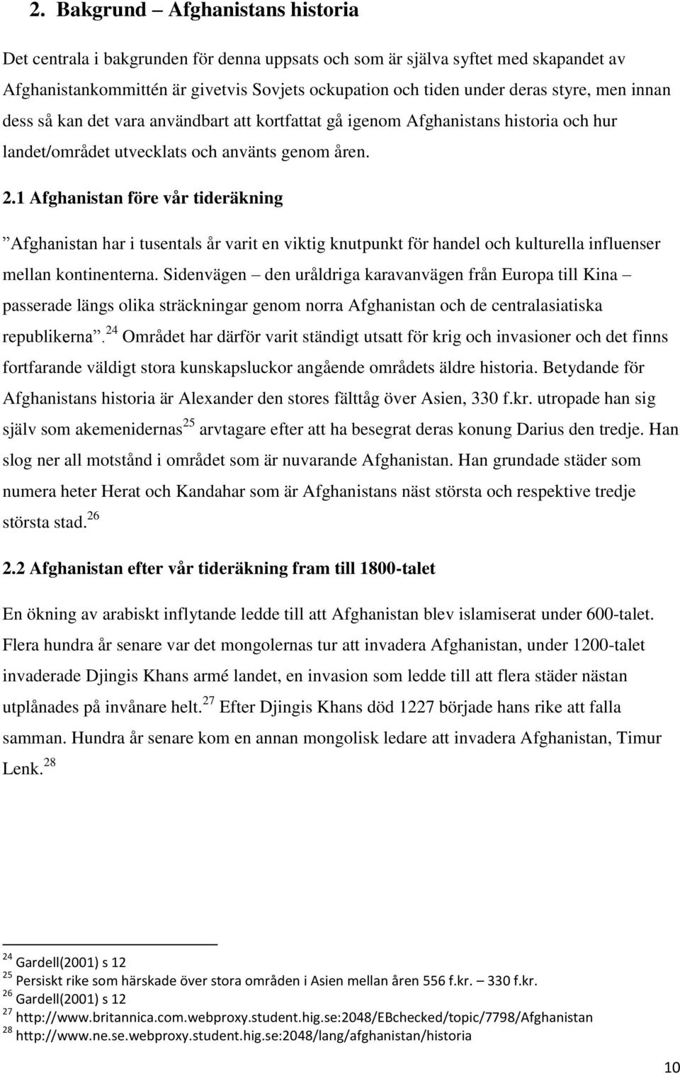 1 Afghanistan före vår tideräkning Afghanistan har i tusentals år varit en viktig knutpunkt för handel och kulturella influenser mellan kontinenterna.