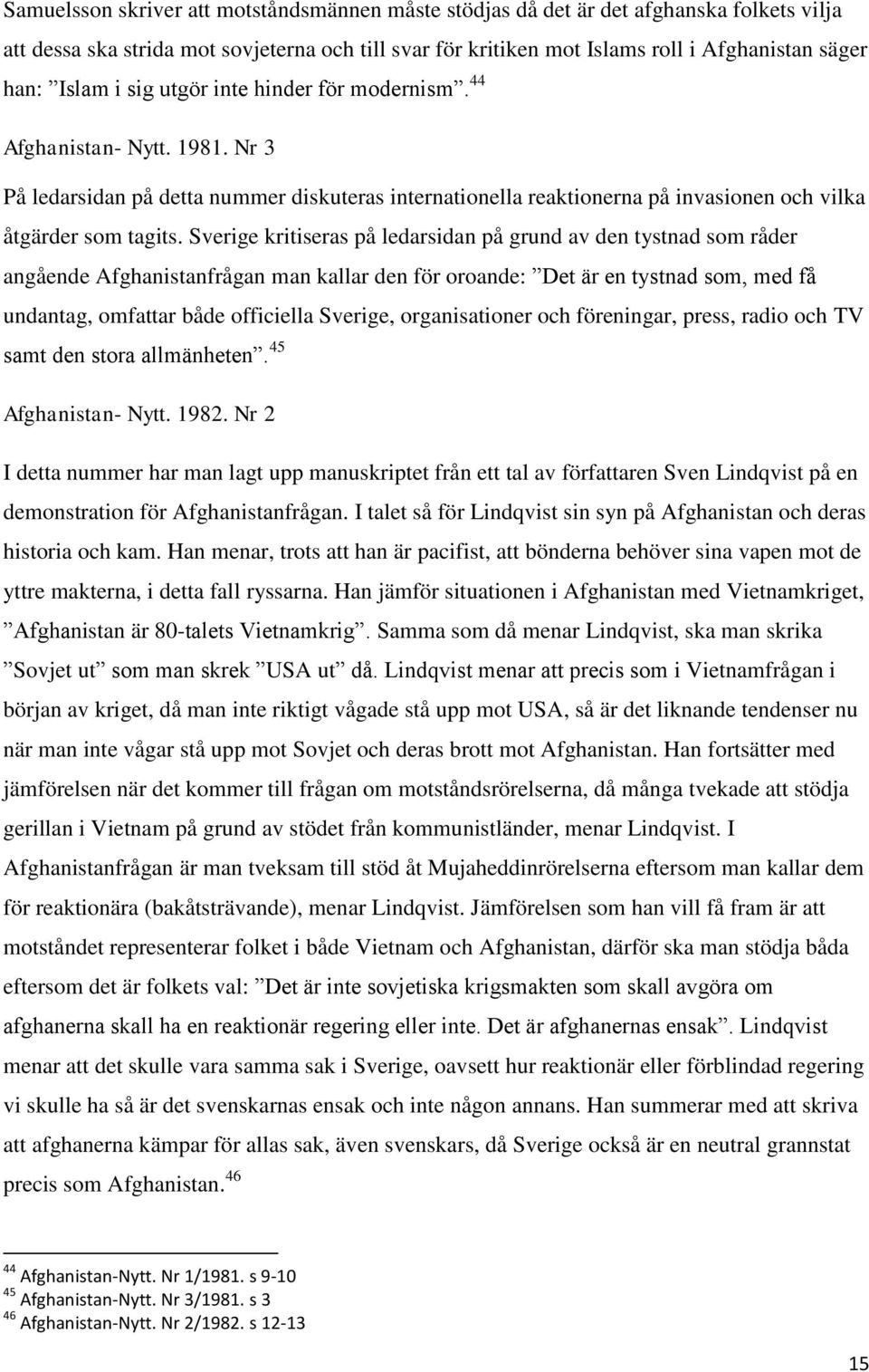 Sverige kritiseras på ledarsidan på grund av den tystnad som råder angående Afghanistanfrågan man kallar den för oroande: Det är en tystnad som, med få undantag, omfattar både officiella Sverige,