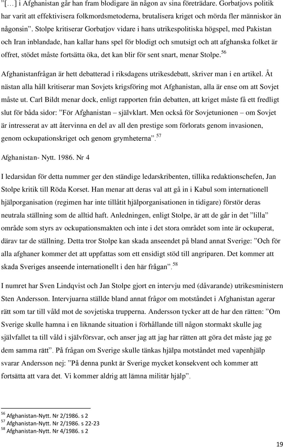 fortsätta öka, det kan blir för sent snart, menar Stolpe. 56 Afghanistanfrågan är hett debatterad i riksdagens utrikesdebatt, skriver man i en artikel.