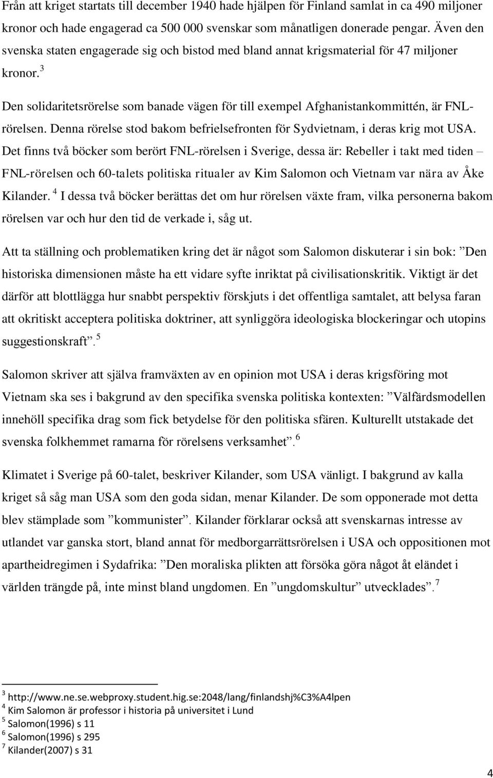 3 Den solidaritetsrörelse som banade vägen för till exempel Afghanistankommittén, är FNLrörelsen. Denna rörelse stod bakom befrielsefronten för Sydvietnam, i deras krig mot USA.