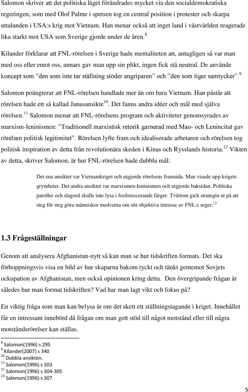 8 Kilander förklarar att FNL-rörelsen i Sverige hade mentaliteten att, antagligen så var man med oss eller emot oss, annars gav man upp sin plikt, ingen fick stå neutral.