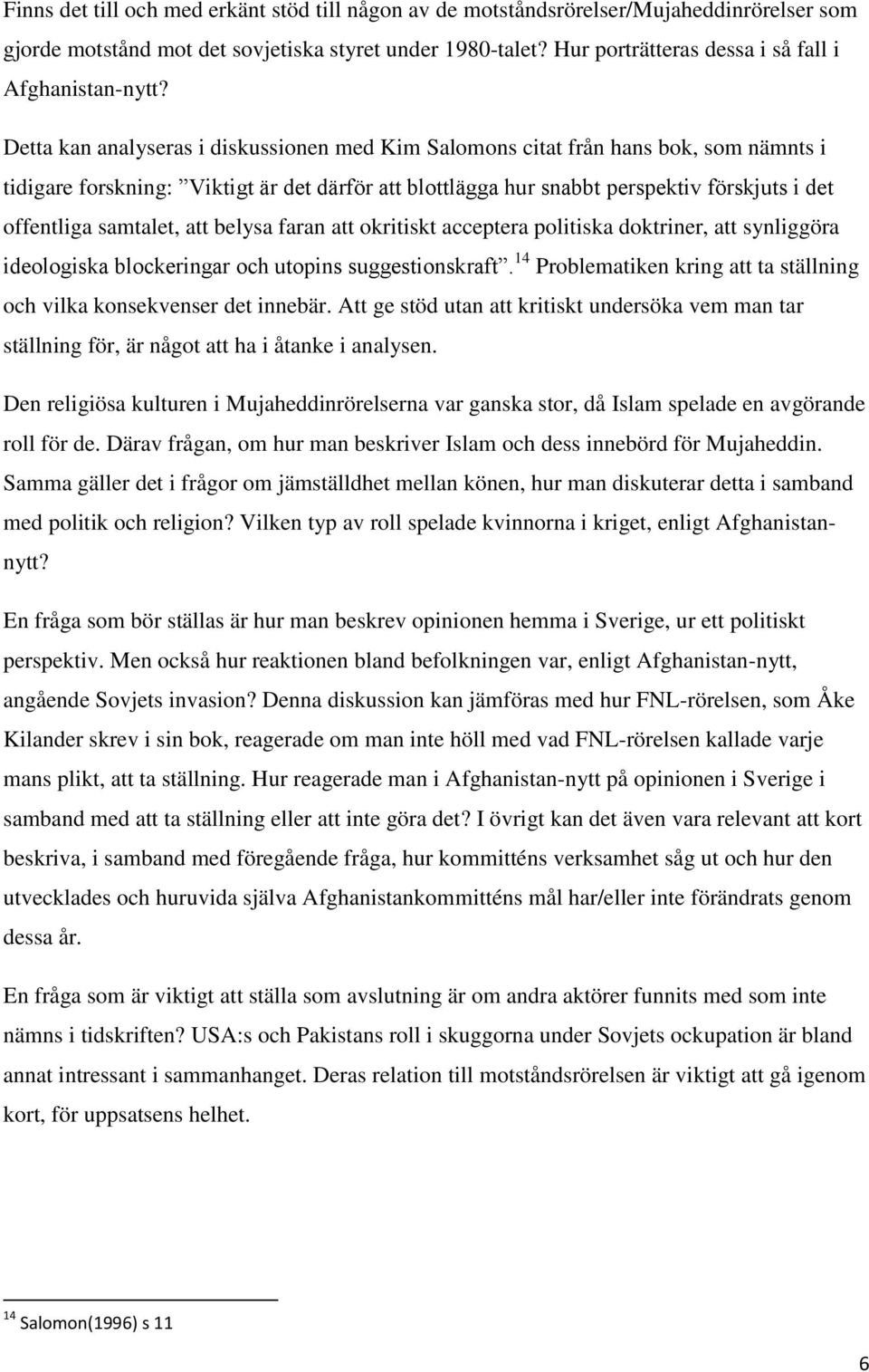 Detta kan analyseras i diskussionen med Kim Salomons citat från hans bok, som nämnts i tidigare forskning: Viktigt är det därför att blottlägga hur snabbt perspektiv förskjuts i det offentliga