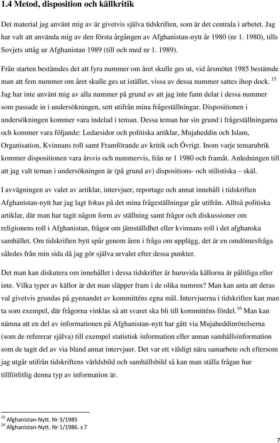 Från starten bestämdes det att fyra nummer om året skulle ges ut, vid årsmötet 1985 bestämde man att fem nummer om året skulle ges ut istället, vissa av dessa nummer sattes ihop dock.