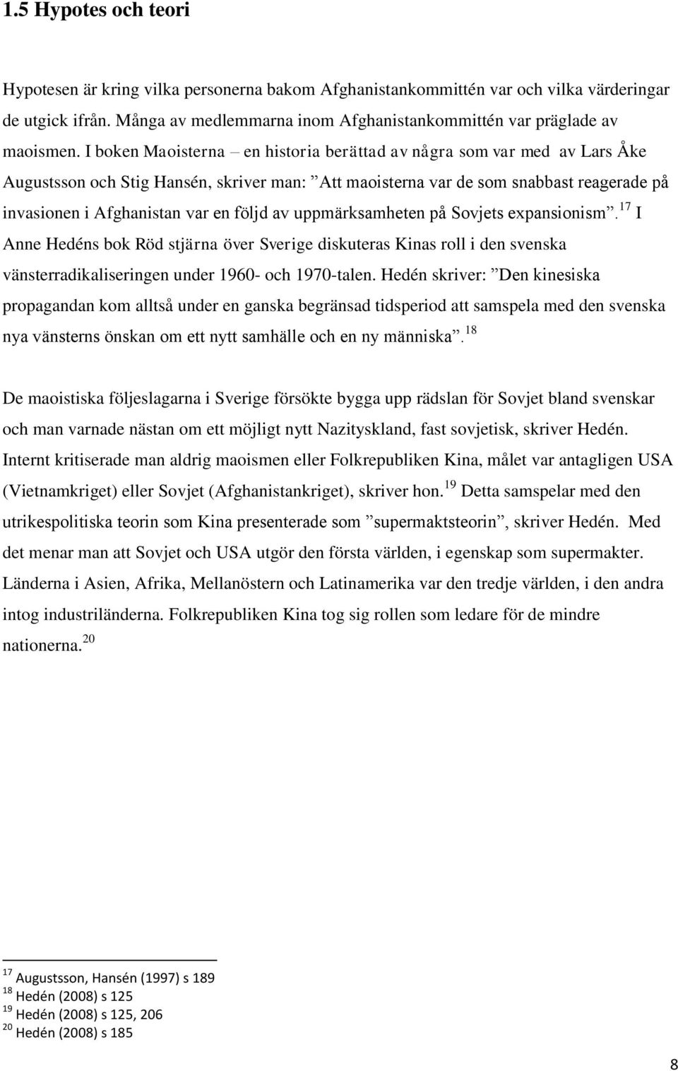 av uppmärksamheten på Sovjets expansionism. 17 I Anne Hedéns bok Röd stjärna över Sverige diskuteras Kinas roll i den svenska vänsterradikaliseringen under 1960- och 1970-talen.