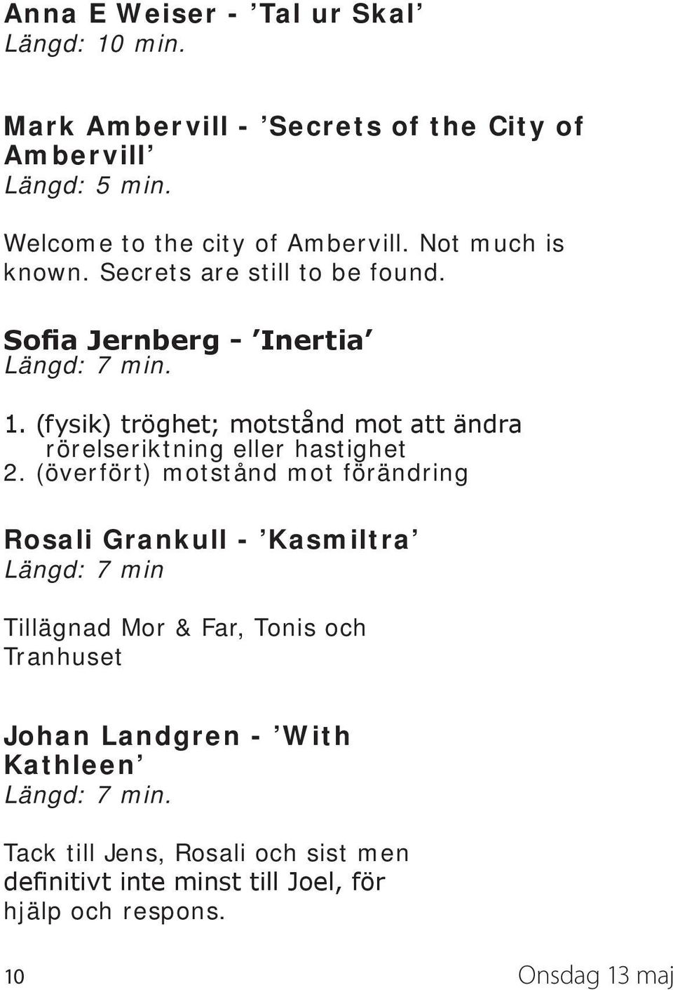 (fysik) tröghet; motstånd mot att ändra rörelseriktning eller hastighet 2.