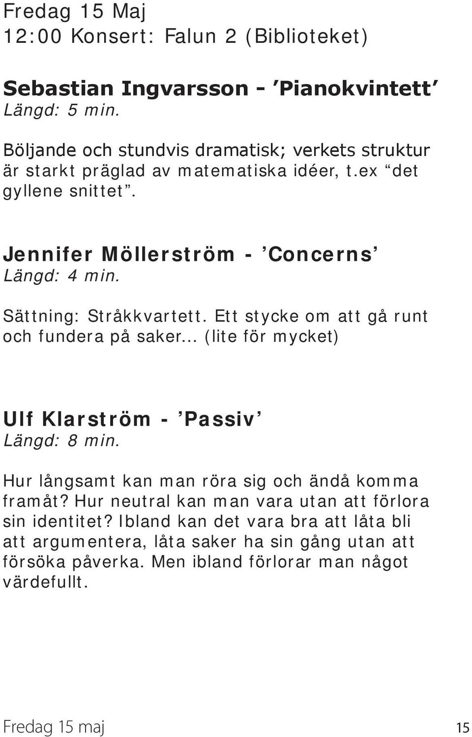 Sättning: Stråkkvartett. Ett stycke om att gå runt och fundera på saker... (lite för mycket) Ulf Klarström - Passiv Längd: 8 min.