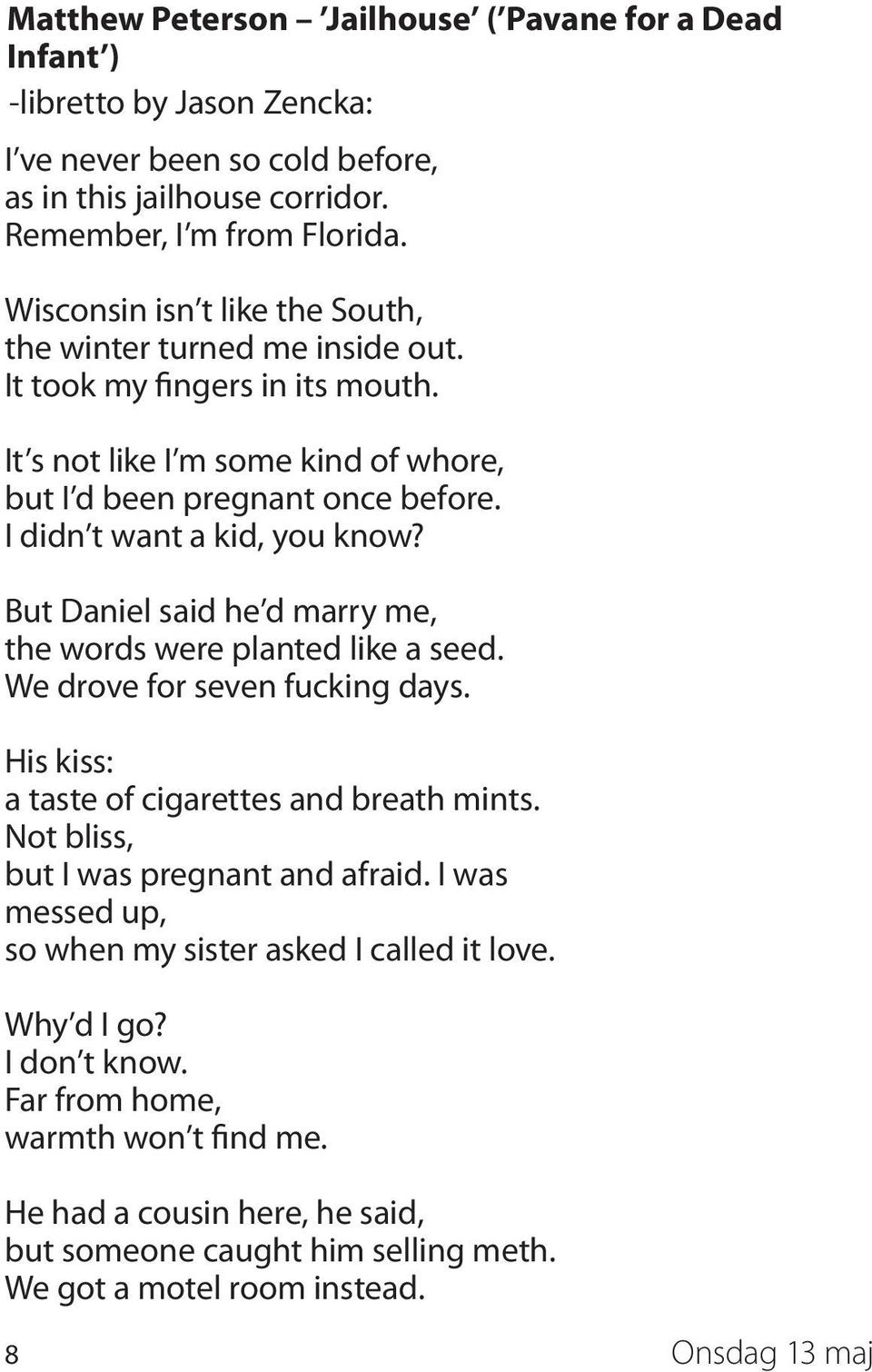 I didn t want a kid, you know? But Daniel said he d marry me, the words were planted like a seed. We drove for seven fucking days. His kiss: a taste of cigarettes and breath mints.