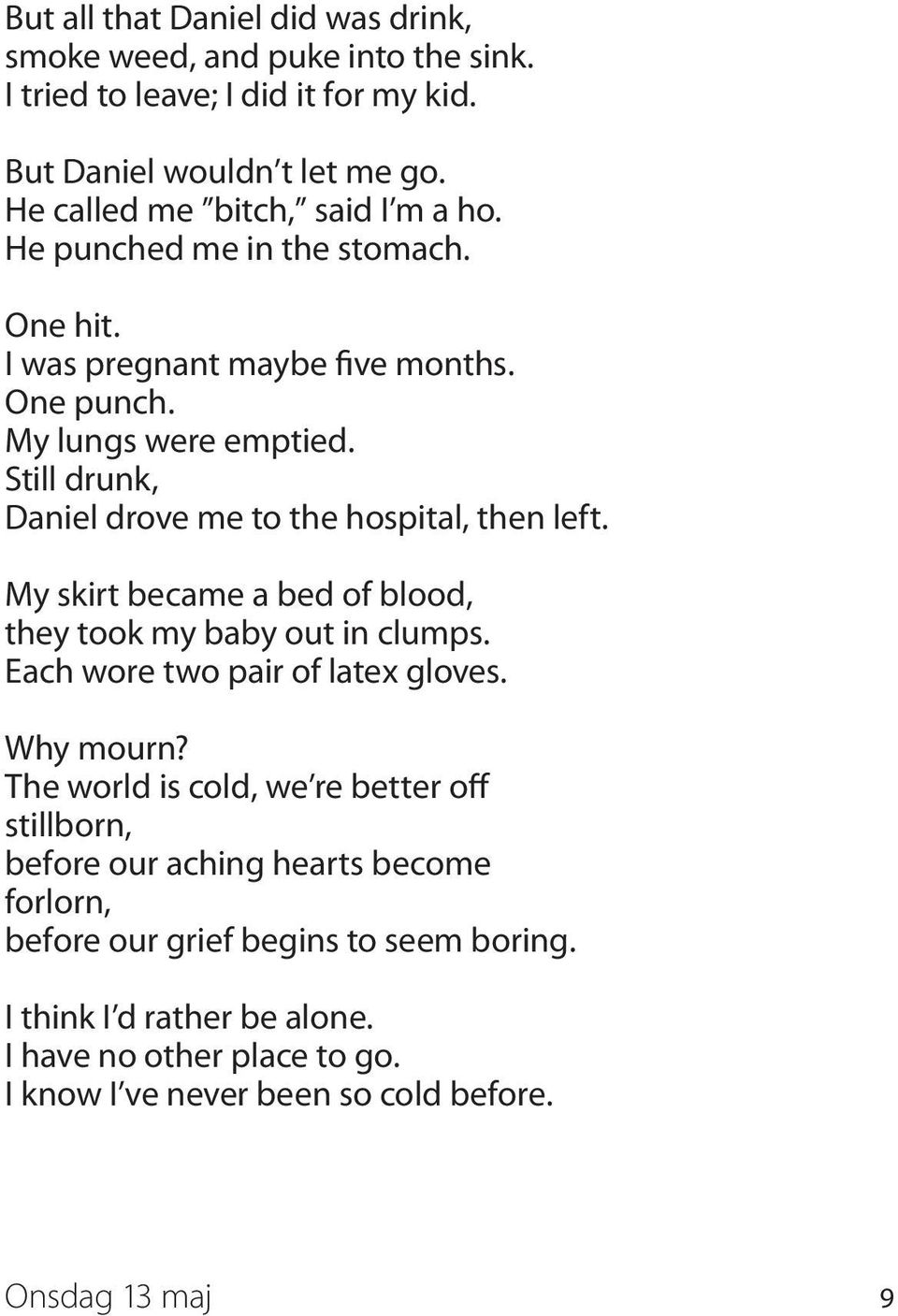 Still drunk, Daniel drove me to the hospital, then left. My skirt became a bed of blood, they took my baby out in clumps. Each wore two pair of latex gloves. Why mourn?