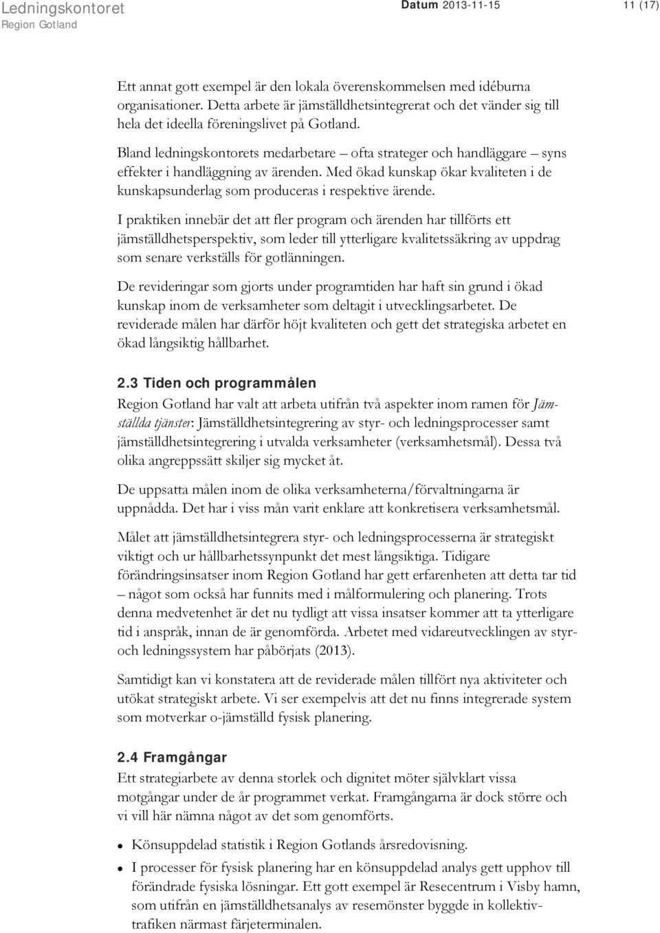 Bland ledningskontorets medarbetare ofta strateger och handläggare syns effekter i handläggning av ärenden. Med ökad kunskap ökar kvaliteten i de kunskapsunderlag som produceras i respektive ärende.