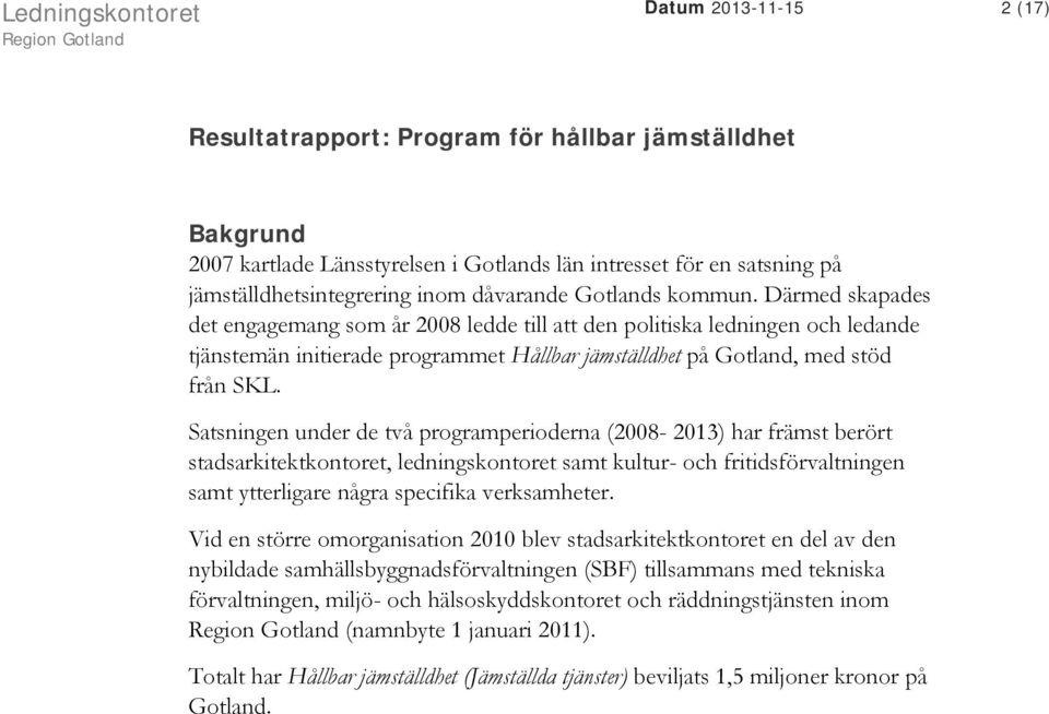 Därmed skapades det engagemang som år 2008 ledde till att den politiska ledningen och ledande tjänstemän initierade programmet Hållbar jämställdhet på Gotland, med stöd från SKL.